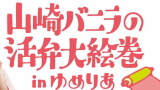 山崎バニラの活弁大絵巻 in ゆめりあ