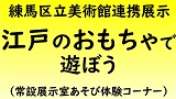 【練馬区立美術館連携展示】江戸のおもちゃで遊ぼう