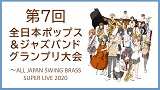 第7回全日本ポップス＆ジャズバンドグランプリ大会～ALL JAPAN SWING BRASS SUPER LIVE 2020～