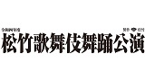 令和４年度　松竹歌舞伎舞踊公演