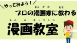 【申込受付終了】やってみよう！プロの漫画家に教わる漫画教室