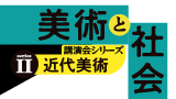 「美術と社会」講演会シリーズⅡ：近代美術④「近代日本と美術家」