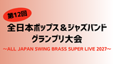 第12回全日本ポップス＆ジャズバンドグランプリ大会～ALL JAPAN SWING BRASS SUPER LIVE 2027～