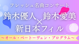 フレッシュ名曲コンサート　鈴木優人×鈴木愛美×新日本フィル～オール・ベートーヴェン・プログラム～
