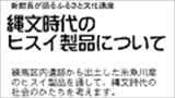 新館長が語るふるさと文化講座「縄文時代のヒスイ製品について」