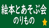 絵本とあそぶ会　テーマ：のりもの